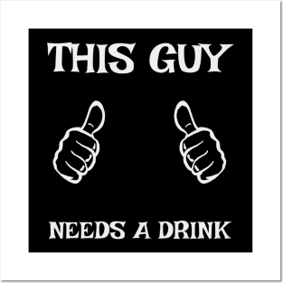 This Guy Needs a Drink! Posters and Art